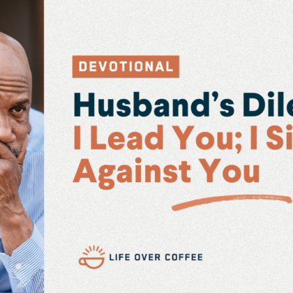 Marriage Day 30 Husband's Dilemma I Lead You; I Sin Against You