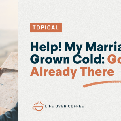 Help! My Marriage Has Grown Cold God Is Already There