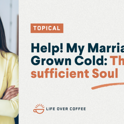 Help! My Marriage Has Grown Cold The Self-sufficient Soul