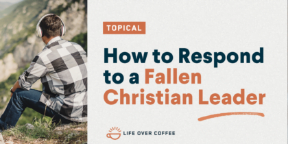 How to Respond to a Fallen Christian Leader