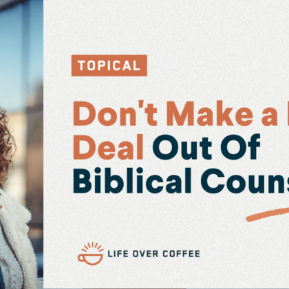 Don't Make a Big Deal Out Of Biblical Counseling