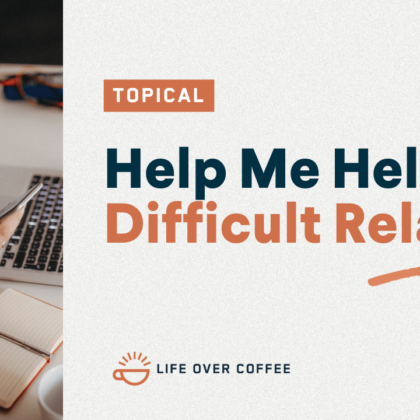Help Me Help My Difficult Relative