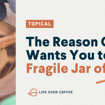 The Reason God Wants You to Be a Fragile Jar of Clay