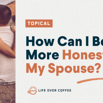 How Can I Be More Honest with My Spouse
