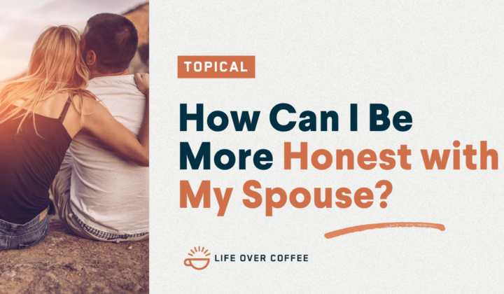 How Can I Be More Honest with My Spouse