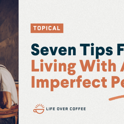 Seven Tips For Living With An Imperfect Person