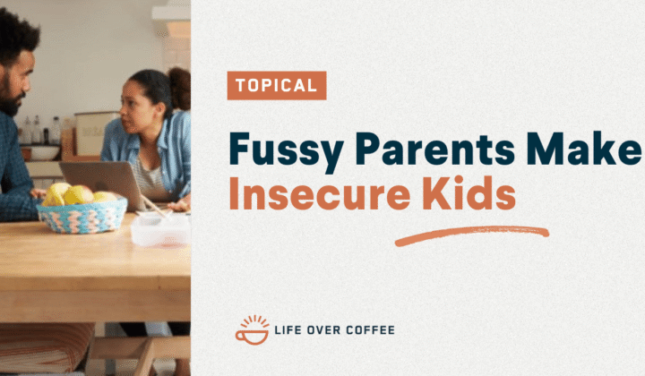 Fussy Parents Make Insecure Kids