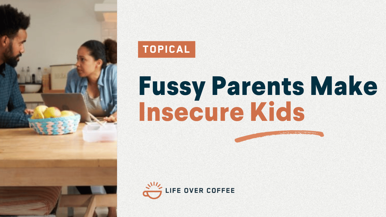 Fussy Parents Make Insecure Kids
