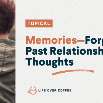 YT TOPICAL Memories—Forgetting Past Relationship Thoughts