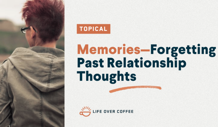 YT TOPICAL Memories—Forgetting Past Relationship Thoughts