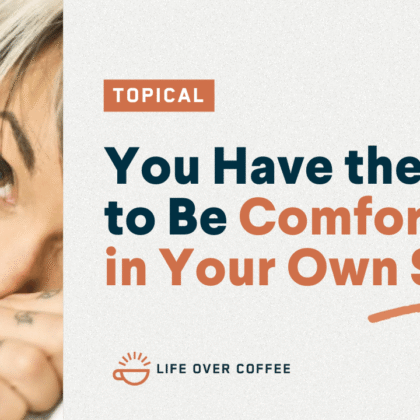 You Have the Right to Be Comfortable in Your Own Skin