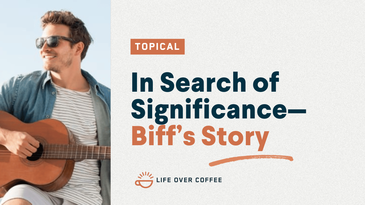 In Search of Significance—Biff’s Story
