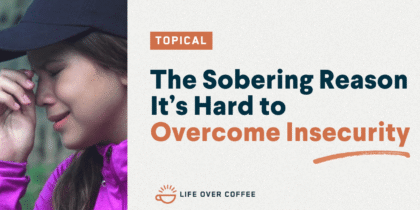 The Sobering Reason It’s Hard to Overcome Insecurity
