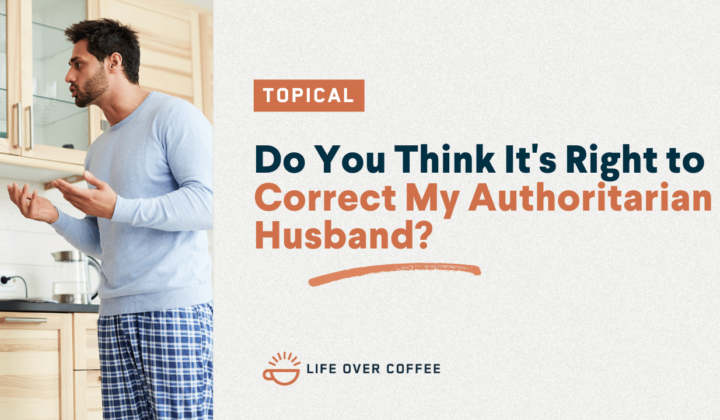 YT TOPICAL Do You Think It's Right to Correct My Authoritarian Husband