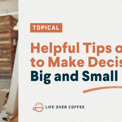 Helpful Tips on How to Make Decisions, Big and Small