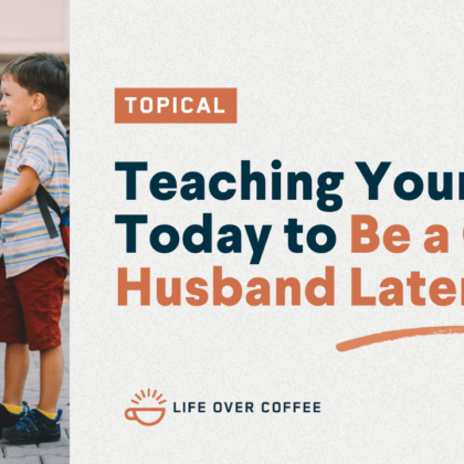 Teaching Your Son Today to Be a Great Husband Later