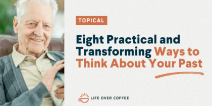 YT TOPICAL Eight Practical and Transforming Ways to Think About Your Past