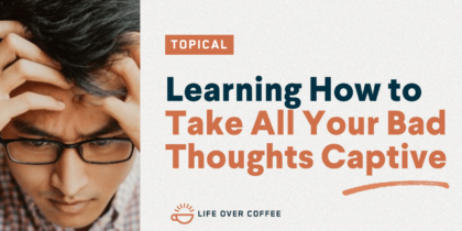 YT TOPICAL Learning How to Take All Your Bad Thoughts Captive