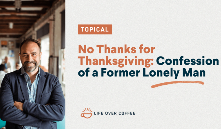 No Thanks for Thanksgiving Confession of a Former Lonely Man