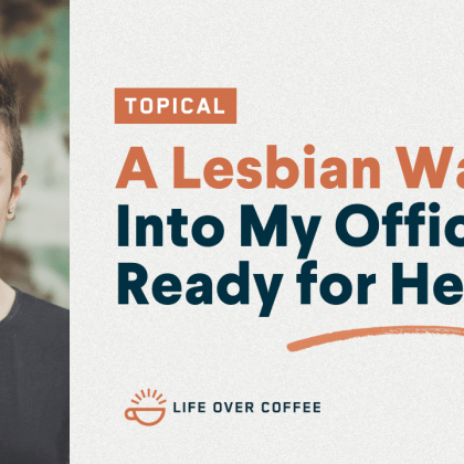 A Lesbian Walked Into My Office Ready for Help