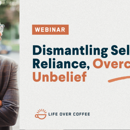 Dismantling Self-Reliance, Overcoming Unbelief