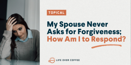 My Spouse Never Asks for Forgiveness; How Am I to Respond?