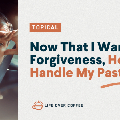 Now That I Want Forgiveness, How Do I Handle My Past Sins?