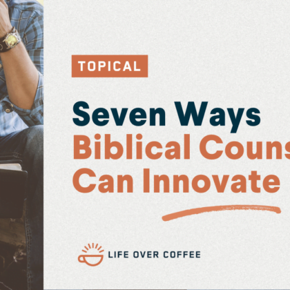 Seven Ways Biblical Counselors Can Innovate