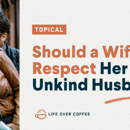 Should a Wife Respect Her Unkind Husband