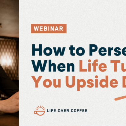 How to Persevere When Life Turns You Upside Down