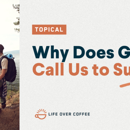 Why Does God Call Us to Suffer?