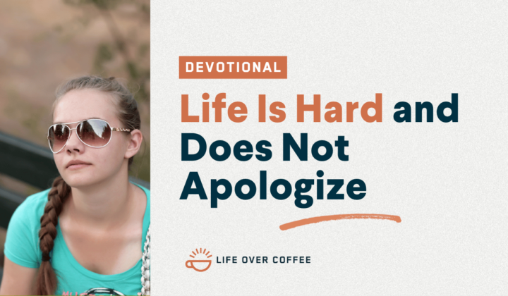 Life Is Hard and Does Not Apologize