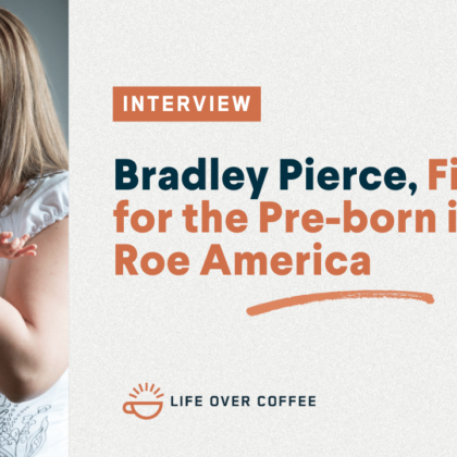 Ep. 540 Bradley Pierce, Fighting for the Pre-born in Post-Roe America