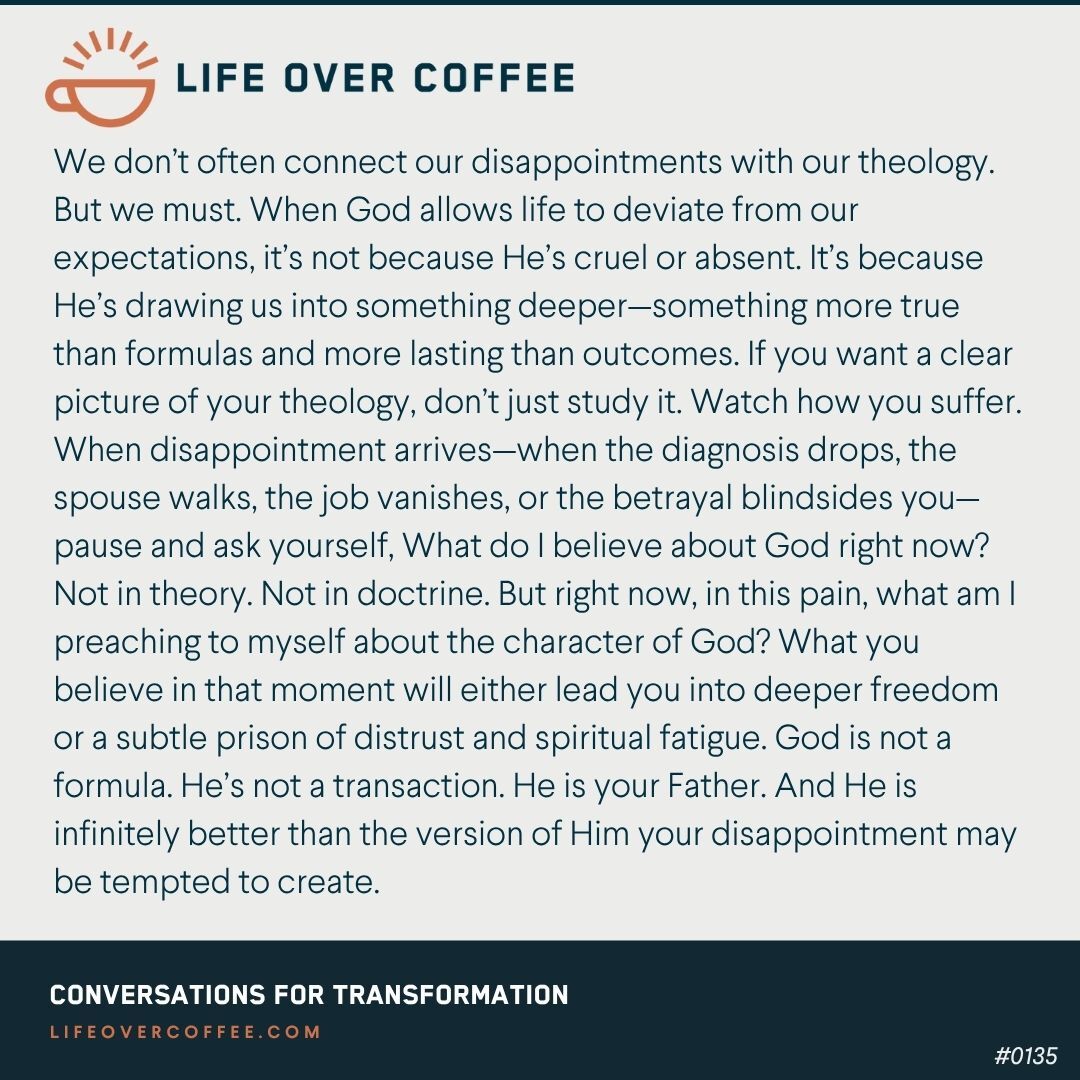 Coffee Break #0135. Connecting disappointments with theology. God is infinitely better than than the version of Him your disappointment may be tempted to create.