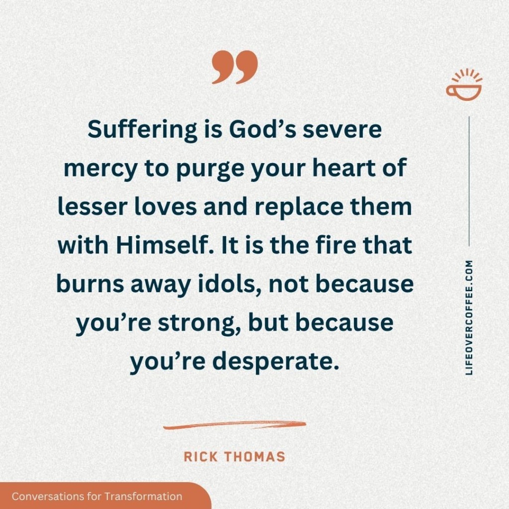 Because You’re Desperate – Quote by Rick Thomas on Suffering and God's Severe Mercy