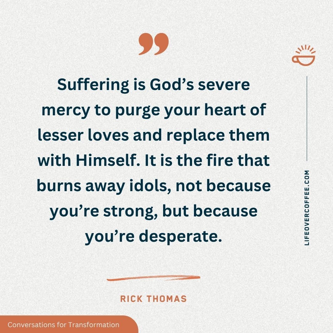 Because You’re Desperate – Quote by Rick Thomas on Suffering and God's Severe Mercy