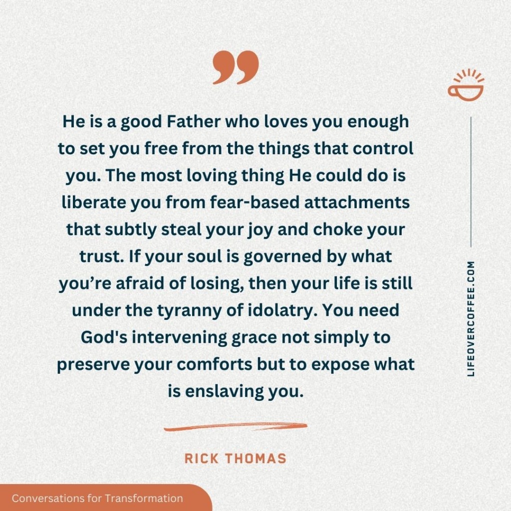 God sets you free from fear-based attachments and comforts that enslave your heart. Quote by Rick Thomas on grace, idolatry, and trust.