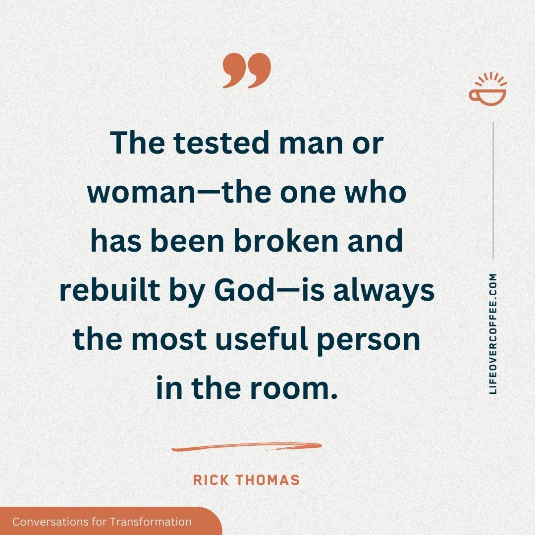 Tested man or woman—broken and rebuilt by God—becomes useful in His service. Rick Thomas quote on suffering, sanctification, and usefulness.