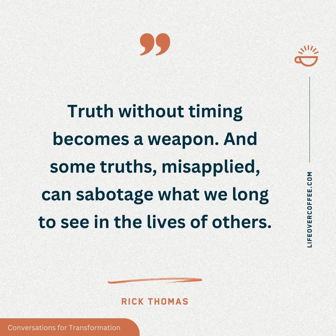Quote about truth and timing — without wisdom, truth can hurt more than help. Rick Thomas biblical counseling quote.